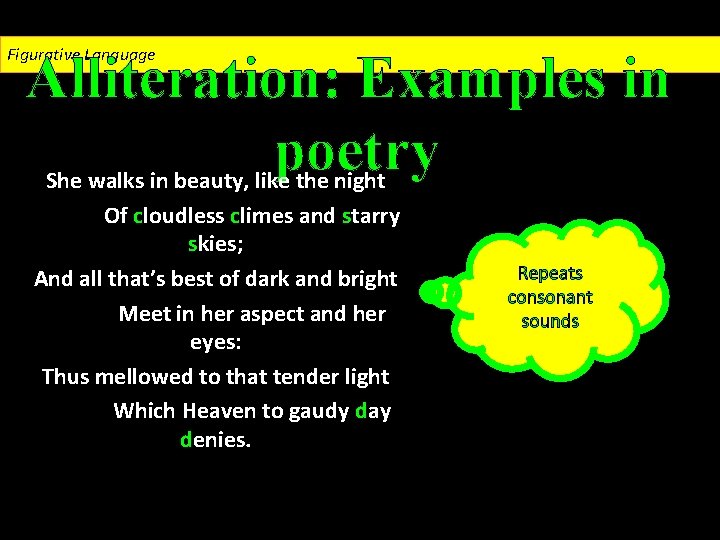 Figurative Language Alliteration: Examples in poetry She walks in beauty, like the night Of