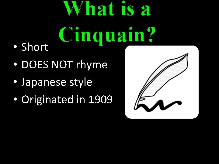  • • What is a Cinquain? Short DOES NOT rhyme Japanese style Originated