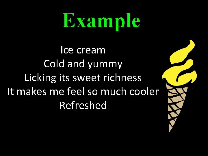 Example Ice cream Cold and yummy Licking its sweet richness It makes me feel