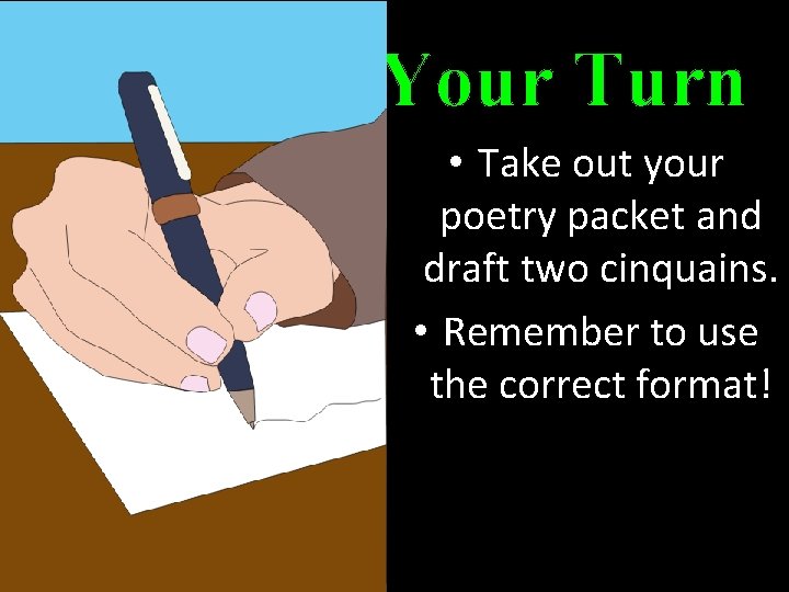 Your Turn • Take out your poetry packet and draft two cinquains. • Remember
