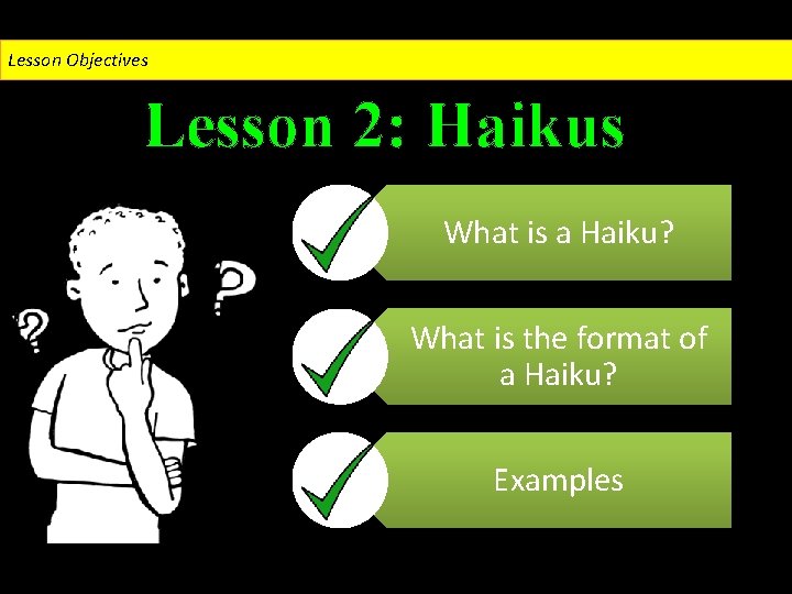 Lesson Objectives Lesson 2: Haikus What is a Haiku? What is the format of