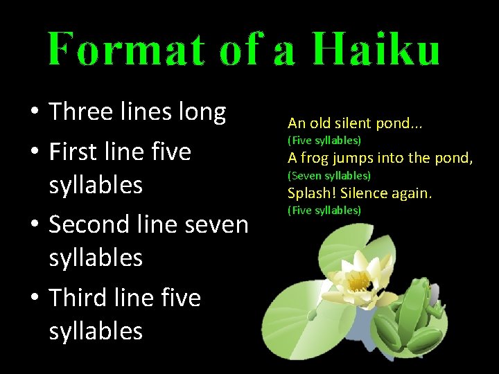 Format of a Haiku • Three lines long • First line five syllables •