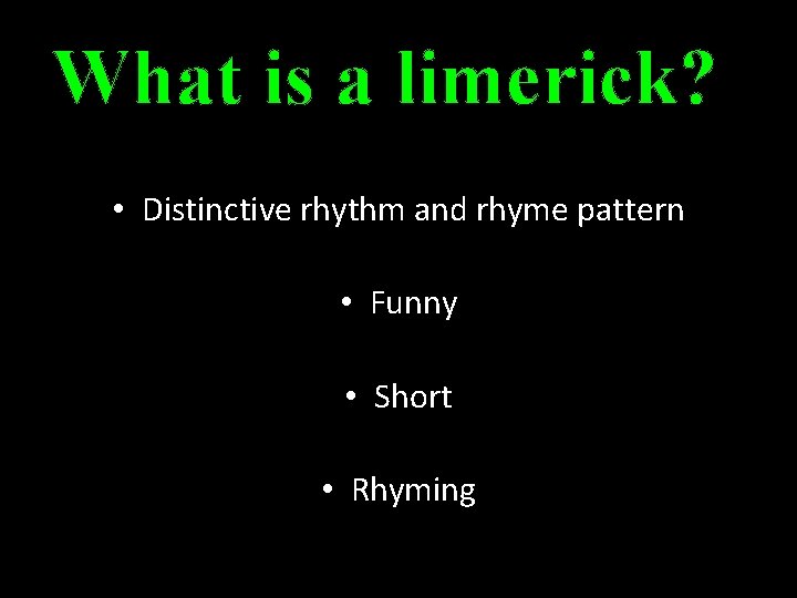 What is a limerick? • Distinctive rhythm and rhyme pattern • Funny • Short