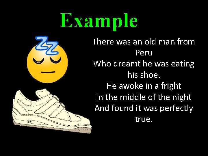 Example There was an old man from Peru Who dreamt he was eating his