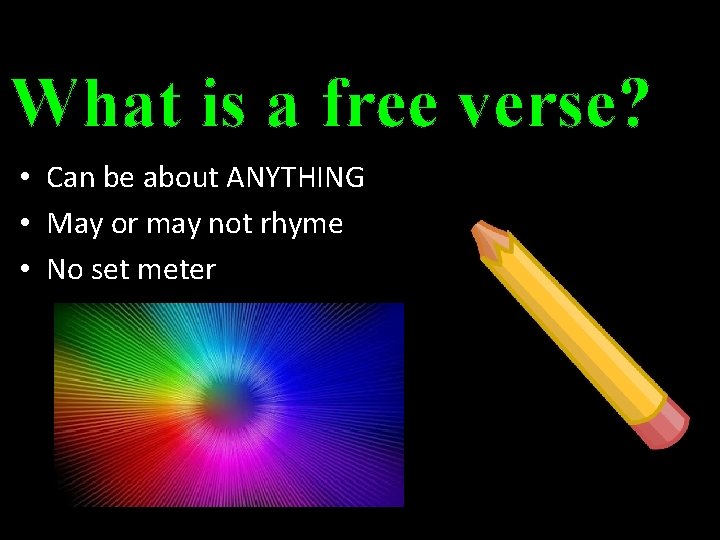 What is a free verse? • Can be about ANYTHING • May or may