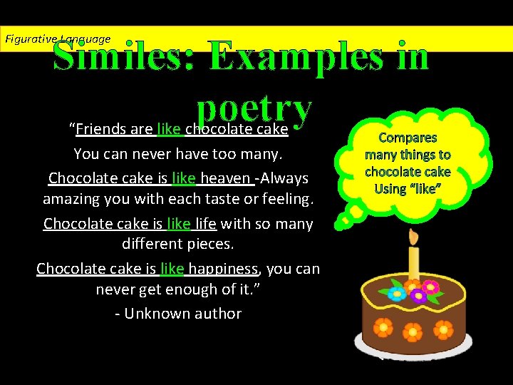 Figurative Language Similes: Examples in poetry “Friends are like chocolate cake You can never