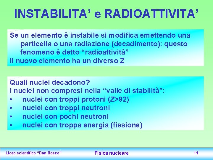 INSTABILITA’ e RADIOATTIVITA’ Se un elemento è instabile si modifica emettendo una particella o INSTABILITA’ e RADIOATTIVITA’ Se un elemento è instabile si modifica emettendo una particella o