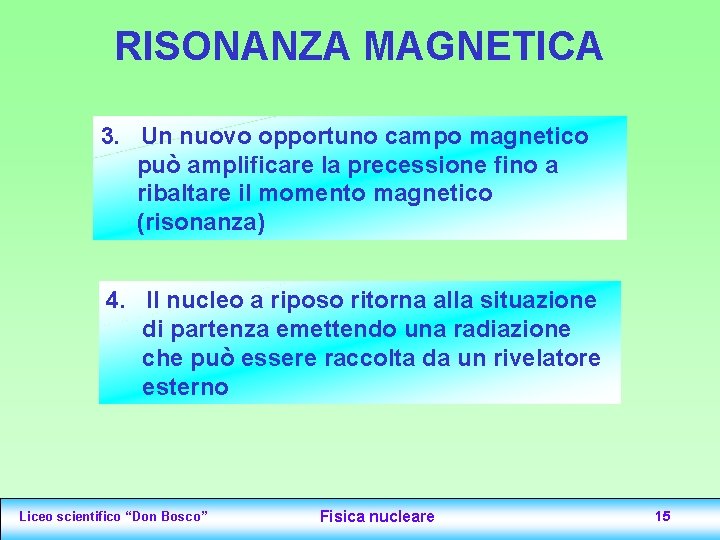 RISONANZA MAGNETICA 3. Un nuovo opportuno campo magnetico può amplificare la precessione fino a RISONANZA MAGNETICA 3. Un nuovo opportuno campo magnetico può amplificare la precessione fino a