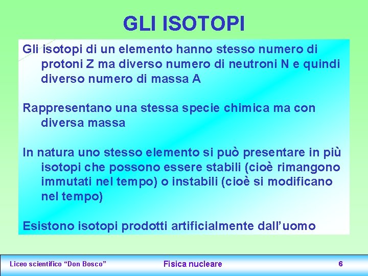 GLI ISOTOPI Gli isotopi di un elemento hanno stesso numero di protoni Z ma GLI ISOTOPI Gli isotopi di un elemento hanno stesso numero di protoni Z ma