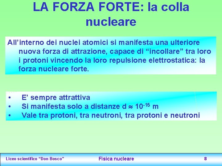 LA FORZA FORTE: la colla nucleare All’interno dei nuclei atomici si manifesta una ulteriore LA FORZA FORTE: la colla nucleare All’interno dei nuclei atomici si manifesta una ulteriore