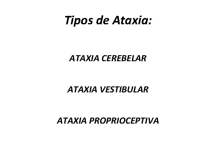 Tipos de Ataxia: ATAXIA CEREBELAR ATAXIA VESTIBULAR ATAXIA PROPRIOCEPTIVA 