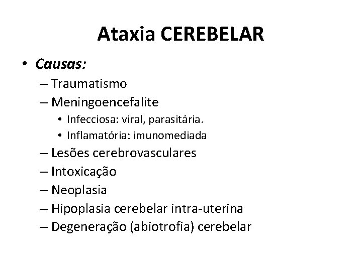 Ataxia CEREBELAR • Causas: – Traumatismo – Meningoencefalite • Infecciosa: viral, parasitária. • Inflamatória: