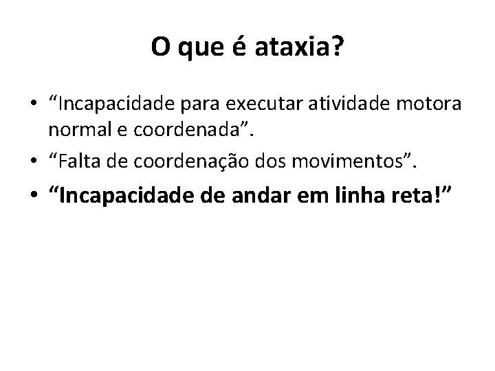 O que é ataxia? • “Incapacidade para executar atividade motora normal e coordenada”. •