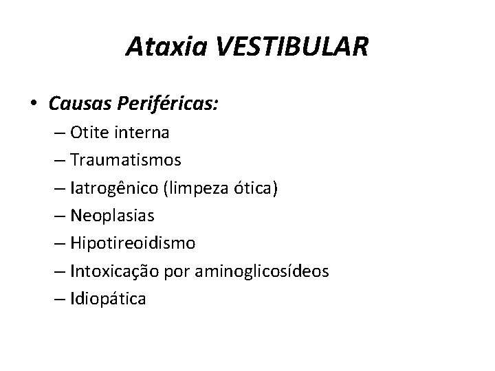 Ataxia VESTIBULAR • Causas Periféricas: – Otite interna – Traumatismos – Iatrogênico (limpeza ótica)