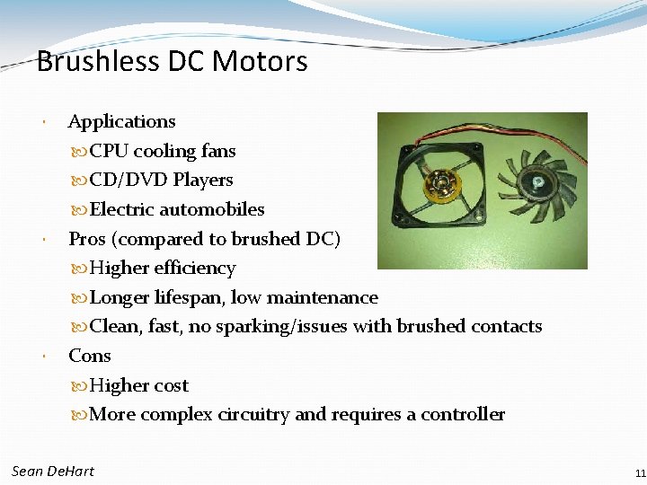 Brushless DC Motors Applications CPU cooling fans CD/DVD Players Electric automobiles Pros (compared to
