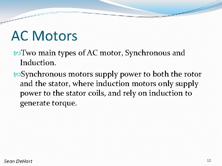 AC Motors Two main types of AC motor, Synchronous and Induction. Synchronous motors supply