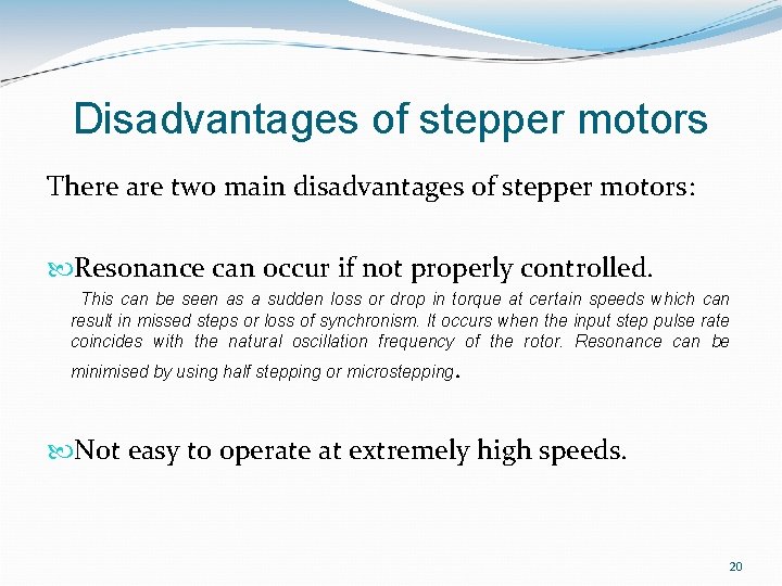 Disadvantages of stepper motors There are two main disadvantages of stepper motors: Resonance can