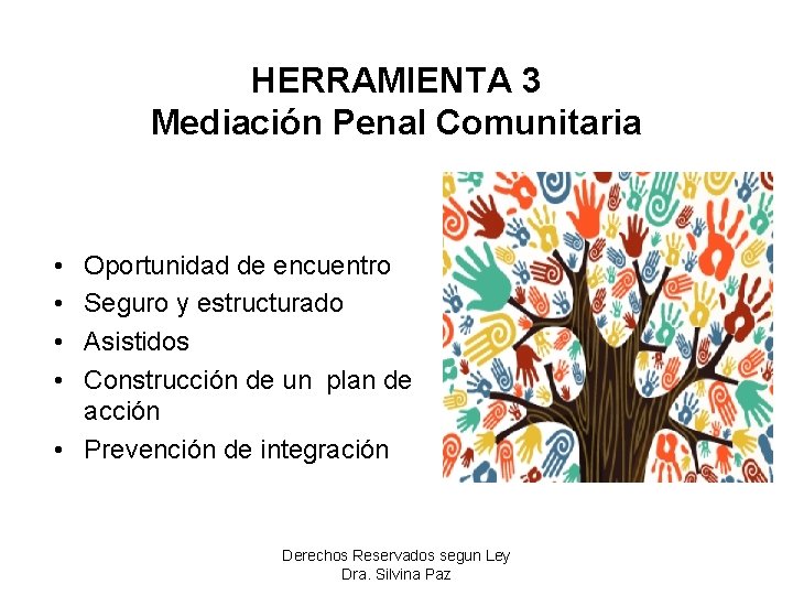 HERRAMIENTA 3 Mediación Penal Comunitaria • • Oportunidad de encuentro Seguro y estructurado Asistidos