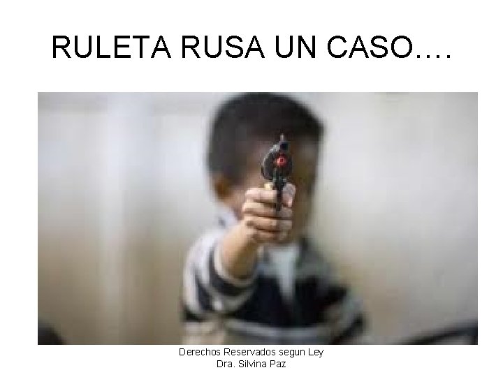 RULETA RUSA UN CASO…. Derechos Reservados segun Ley Dra. Silvina Paz 