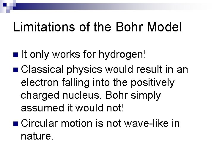 Limitations of the Bohr Model n It only works for hydrogen! n Classical physics