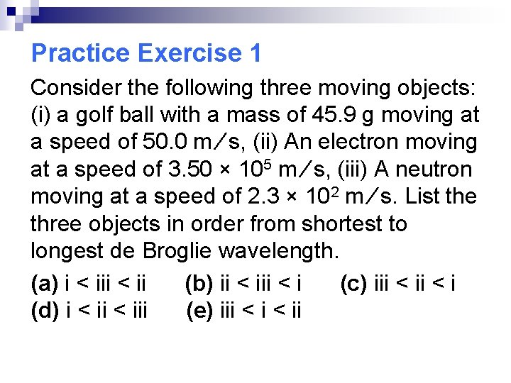 Practice Exercise 1 Consider the following three moving objects: (i) a golf ball with