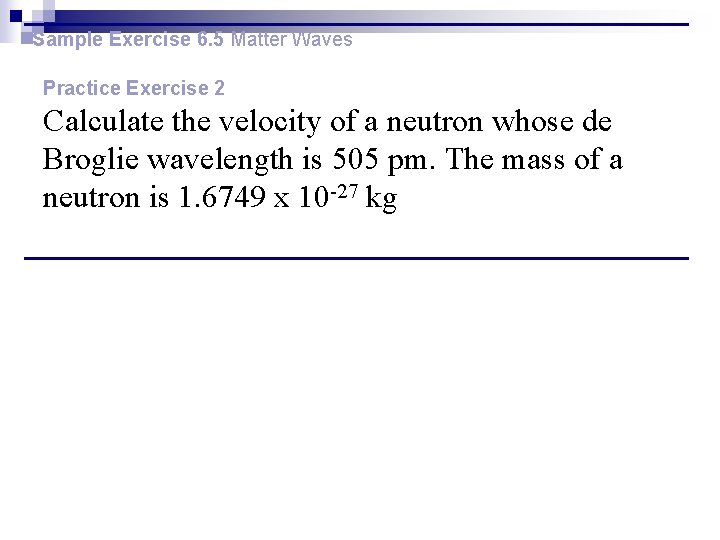 Sample Exercise 6. 5 Matter Waves Practice Exercise 2 Calculate the velocity of a