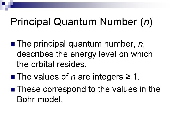 Principal Quantum Number (n) n The principal quantum number, n, describes the energy level