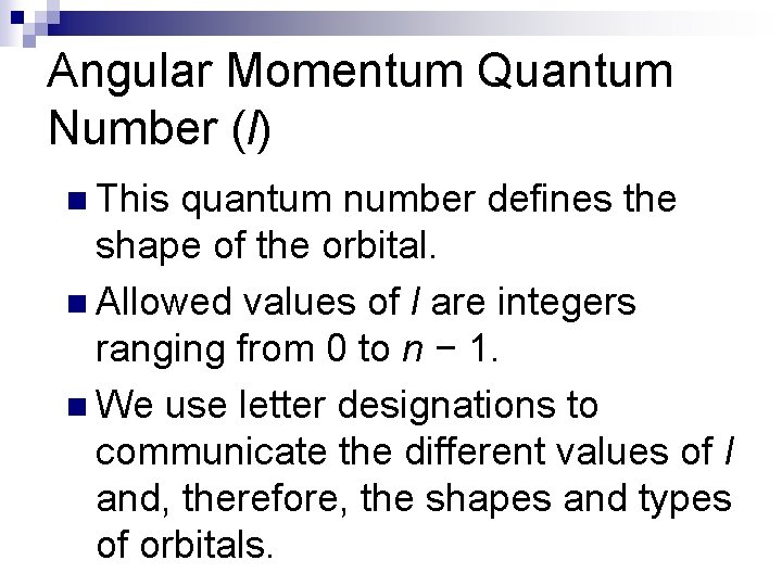 Angular Momentum Quantum Number (l) n This quantum number defines the shape of the