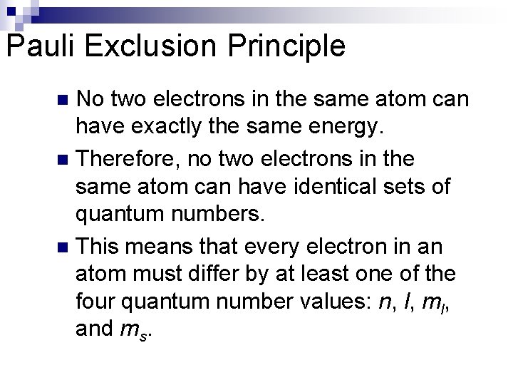 Pauli Exclusion Principle No two electrons in the same atom can have exactly the