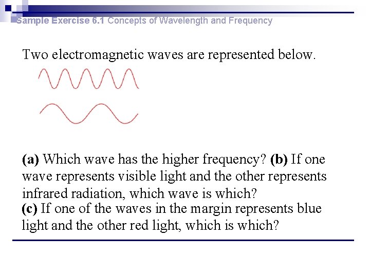 Sample Exercise 6. 1 Concepts of Wavelength and Frequency Two electromagnetic waves are represented