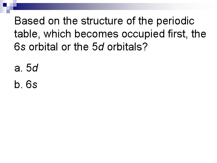 Based on the structure of the periodic table, which becomes occupied first, the 6