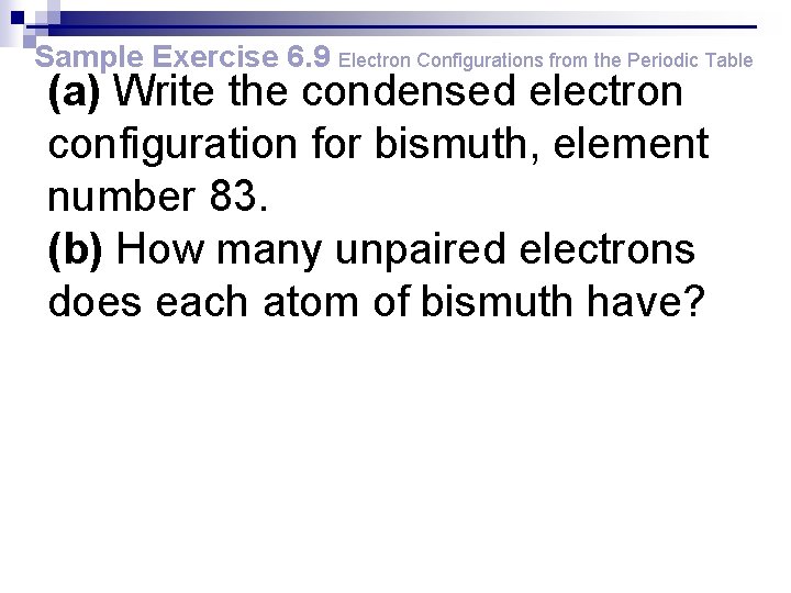 Sample Exercise 6. 9 Electron Configurations from the Periodic Table (a) Write the condensed