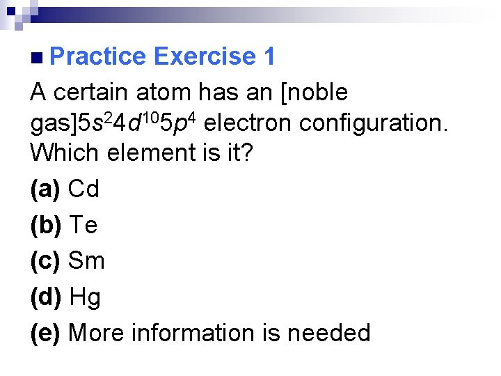 n Practice Exercise 1 A certain atom has an [noble gas]5 s 24 d
