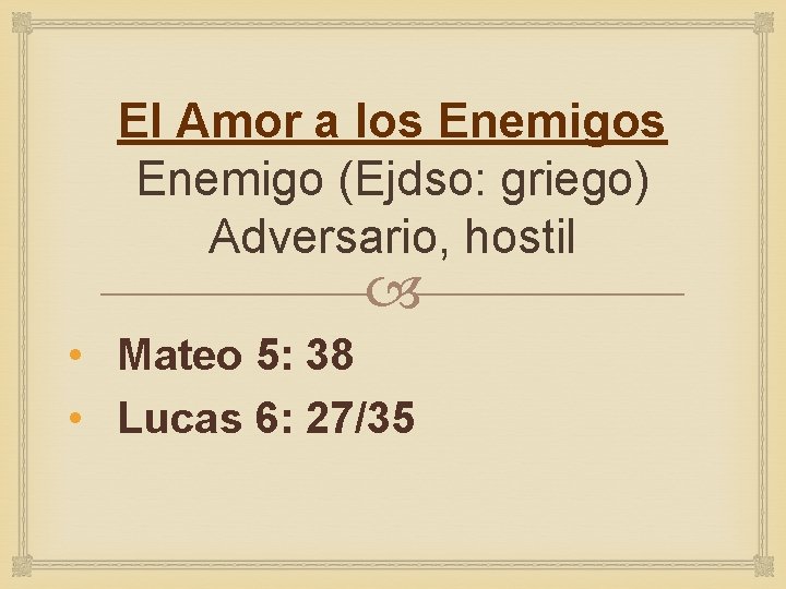 El Amor a los Enemigo (Ejdso: griego) Adversario, hostil • Mateo 5: 38 •