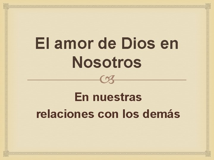 El amor de Dios en Nosotros En nuestras relaciones con los demás 