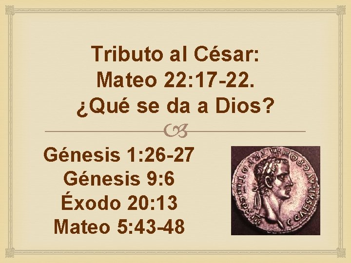 Tributo al César: Mateo 22: 17 -22. ¿Qué se da a Dios? Génesis 1: