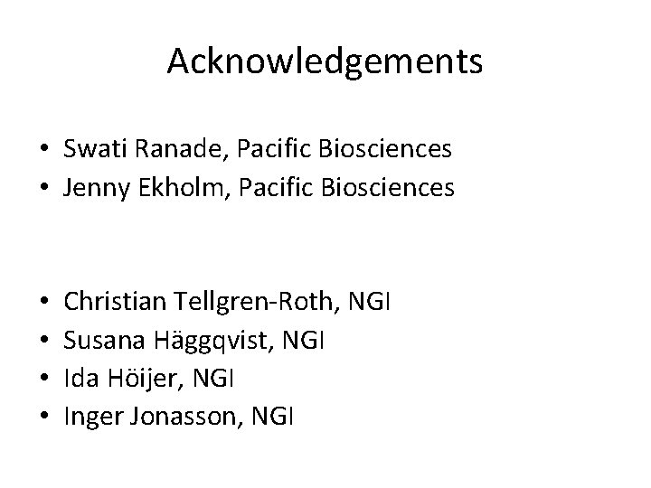 Acknowledgements • Swati Ranade, Pacific Biosciences • Jenny Ekholm, Pacific Biosciences • • Christian