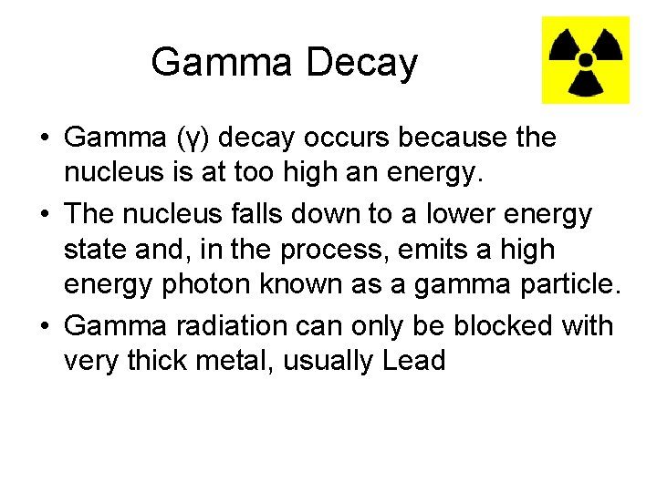 Gamma Decay • Gamma (γ) decay occurs because the nucleus is at too high