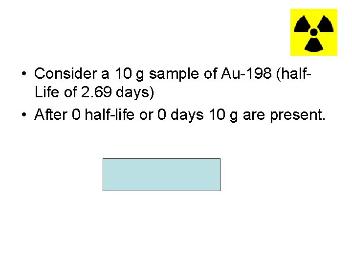  • Consider a 10 g sample of Au-198 (half. Life of 2. 69