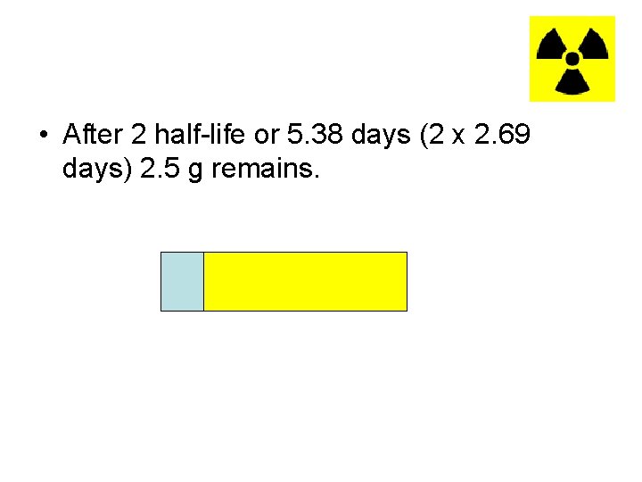  • After 2 half-life or 5. 38 days (2 x 2. 69 days)