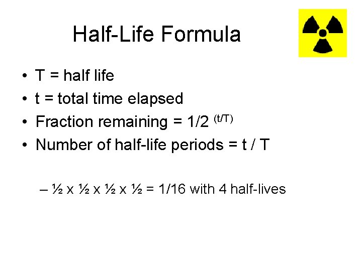Half-Life Formula • • T = half life t = total time elapsed Fraction