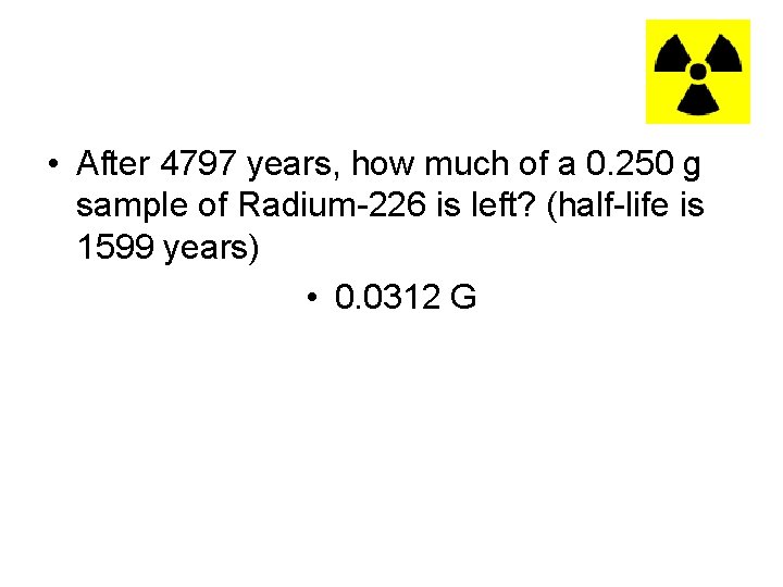  • After 4797 years, how much of a 0. 250 g sample of