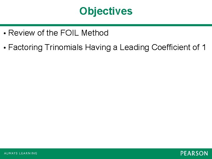 Objectives • Review of the FOIL Method • Factoring Trinomials Having a Leading Coefficient