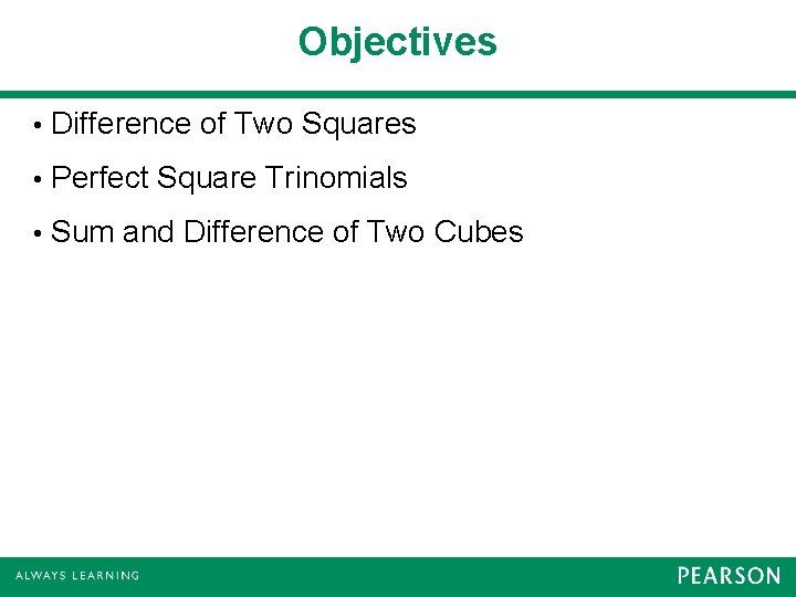 Objectives • Difference of Two Squares • Perfect Square Trinomials • Sum and Difference