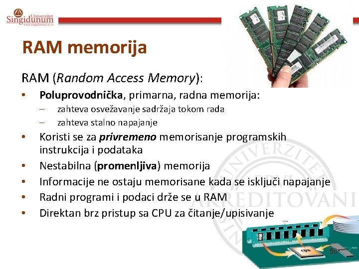 RAM memorija RAM (Random Access Memory): • Poluprovodnička, primarna, radna memorija: – – •