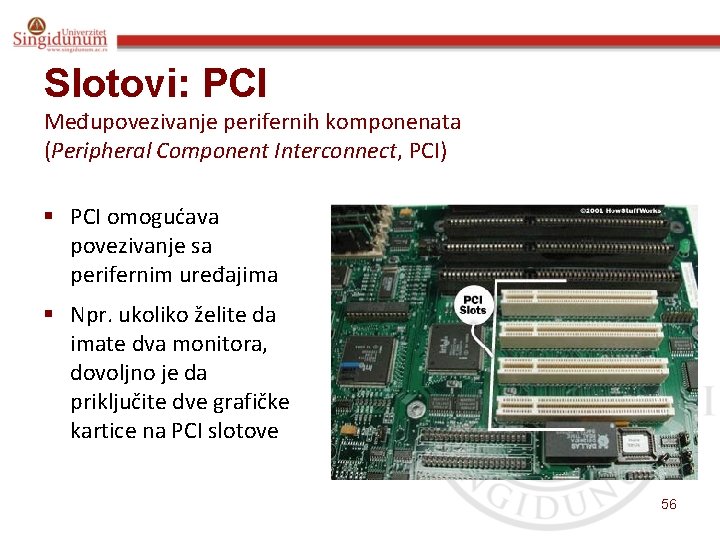 Slotovi: PCI Međupovezivanje perifernih komponenata (Peripheral Component Interconnect, PCI) § PCI omogućava povezivanje sa