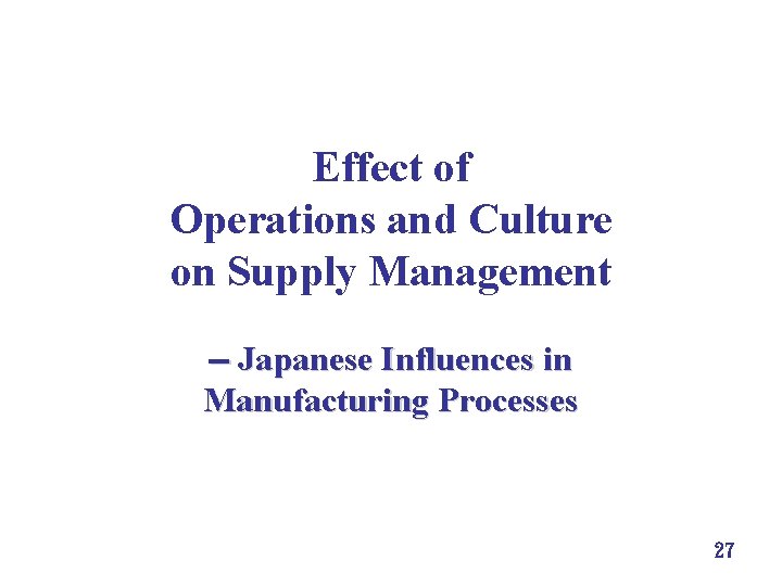 Effect of Operations and Culture on Supply Management Japanese Influences in Manufacturing Processes 27 Effect of Operations and Culture on Supply Management Japanese Influences in Manufacturing Processes 27
