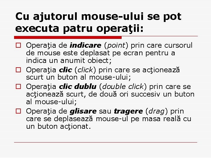 Cu ajutorul mouse-ului se pot executa patru operaţii: o Operaţia de indicare (point) prin