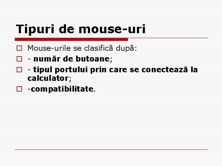 Tipuri de mouse-uri o Mouse-urile se clasifică după: o - număr de butoane; o