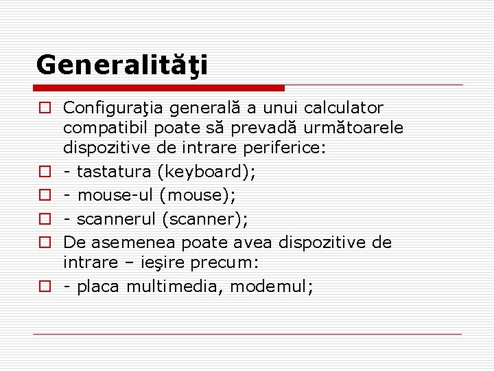 Generalităţi o Configuraţia generală a unui calculator compatibil poate să prevadă următoarele dispozitive de